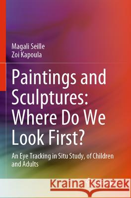 Paintings and Sculptures: Where Do We Look First? Magali Seille, Zoi Kapoula 9783031311376