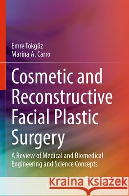 Cosmetic and Reconstructive Facial Plastic Surgery: A Review of Medical and Biomedical Engineering and Science Concepts Emre Tokg?z Marina A. Carro 9783031311703 Springer