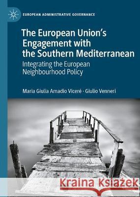 Integrating the European Neighbourhood Policy: The Eu's Engagement with the Southern Mediterranean Maria Giulia Amadi Giulio Venneri 9783031312045 Palgrave MacMillan