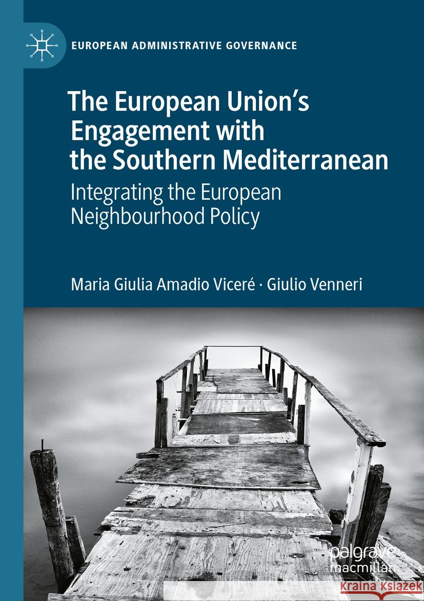 The European Union's Engagement with the Southern Mediterranean: Integrating the European Neighbourhood Policy Maria Giulia Amadi Giulio Venneri 9783031312076 Palgrave MacMillan