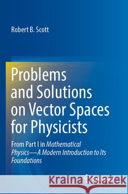 Problems and Solutions on Vector Spaces for Physicists Robert B. Scott 9783031312205 Springer International Publishing