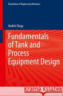 Fundamentals of Tank and Process Equipment Design Andras Nagy   9783031312250 Springer International Publishing AG