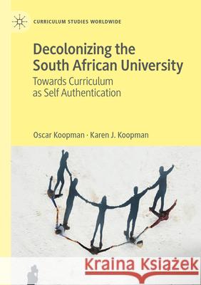 Decolonizing the South African University Oscar Koopman, Karen J. Koopman 9783031312397 Springer Nature Switzerland