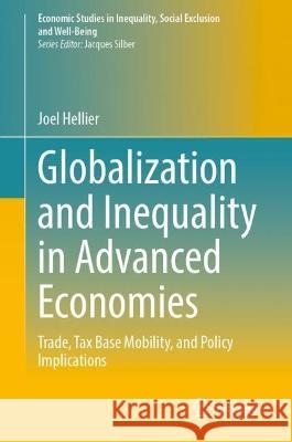 Globalization and Inequality in Advanced Economies: Trade, Tax Base Mobility, and Policy Implications Joel Hellier 9783031312557 Springer
