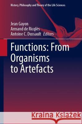 Functions: From Organisms to Artefacts Jean Gayon Armand d Antoine C. Dussault 9783031312700