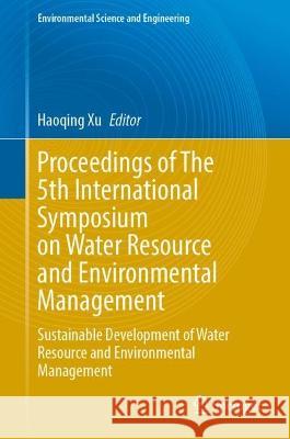 Proceedings of the 5th International Symposium on Water Resource and Environmental Management: Sustainable Development of Water Resource and Environmental Management Haoqing Xu   9783031312885 Springer International Publishing AG