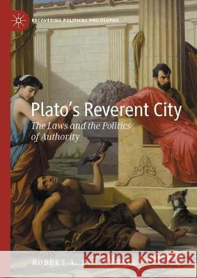Plato's Reverent City: The Laws and the Politics of Authority Robert A. Ballingall 9783031313028 Palgrave MacMillan