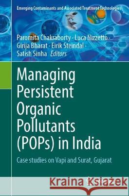 Managing Persistent Organic Pollutants (Pops) in India: Case Studies on Vapi and Surat, Gujarat Paromita Chakraborty Luca Nizzetto Girija Bharat 9783031313103 Springer