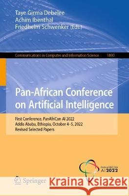 Pan-African Conference on Artificial Intelligence: First Conference, PanAfriCon AI 2022, Addis Ababa, Ethiopia, October 4-5, 2022, Revised Selected Papers Taye Girma Debelee Achim Ibenthal Friedhelm Schwenker 9783031313264
