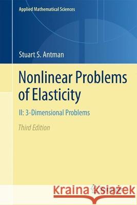 Nonlinear Problems of Elasticity: II: 3-Dimensional Bodies Stuart S. Antman 9783031313295