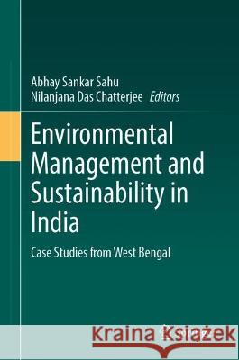 Environmental Management and Sustainability in India: Case Studies from West Bengal Abhay Sankar Sahu Nilanjana Da 9783031313981 Springer