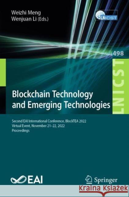 Blockchain Technology and Emerging Technologies: Second EAI International Conference, BlockTEA 2022, Virtual Event, November 21-22, 2022, Proceedings Weizhi Meng Wenjuan Li 9783031314193