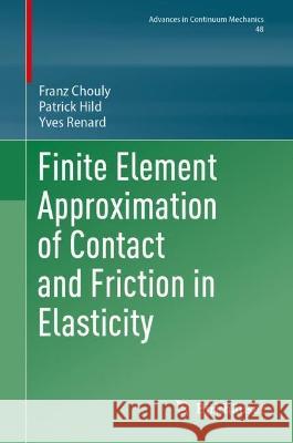 Finite Element Approximation of Contact and Friction in Elasticity Franz Chouly Patrick Hild Yves Renard 9783031314223