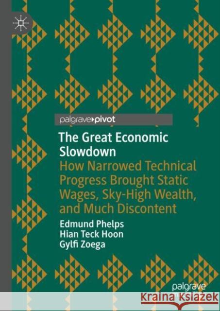 The Great Economic Slowdown: How Narrowed Technical Progress Brought  Static Wages, Sky-High Wealth, and Much Discontent Edmund S. Phelps Hian Teck Hoon Gylfi Zoega 9783031314407