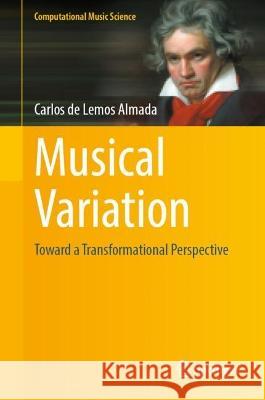 Musical Variation: Toward a Transformational Perspective Carlos de Lemos Almada 9783031314506 Springer