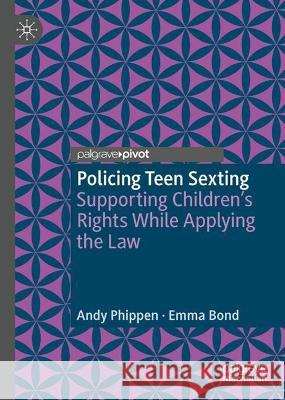 Policing Teen Sexting: Supporting Children’s Rights While Applying the Law Andy Phippen Emma Bond 9783031314544