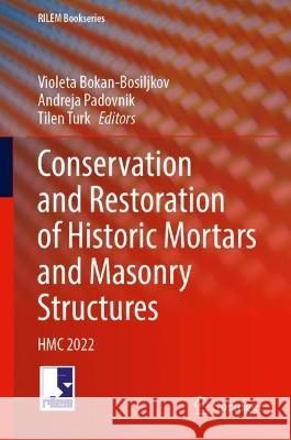Conservation and Restoration of Historic Mortars and Masonry Structures: HMC 2022 Violeta Bokan-Bosiljkov Andreja Padovnik Tilen Turk 9783031314711 Springer