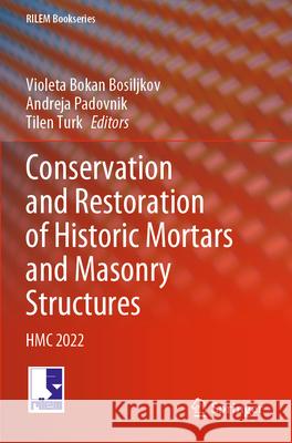 Conservation and Restoration of Historic Mortars and Masonry Structures: Hmc 2022 Violeta Boka Andreja Padovnik Tilen Turk 9783031314742 Springer
