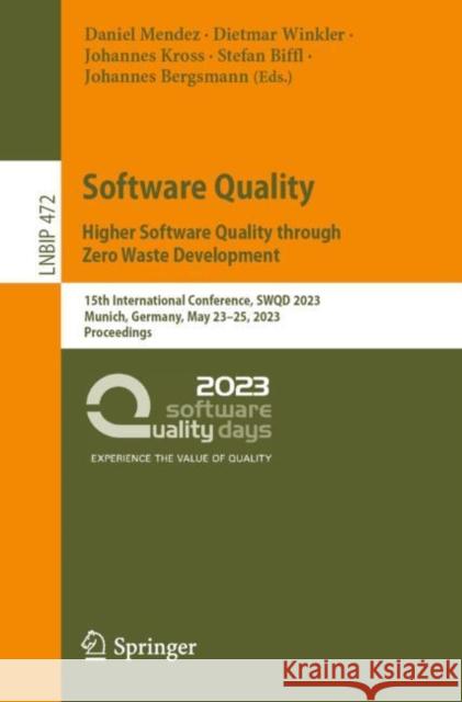 Software Quality: Higher Software Quality through Zero Waste Development: 15th International Conference, SWQD 2023, Munich, Germany, May 23-25, 2023, Proceedings Daniel Mendez Dietmar Winkler Johannes Kross 9783031314872