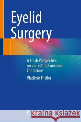 Eyelid Surgery: A Fresh Perspective on Correcting Common Conditions Vladimir Thaller 9783031315268 Springer