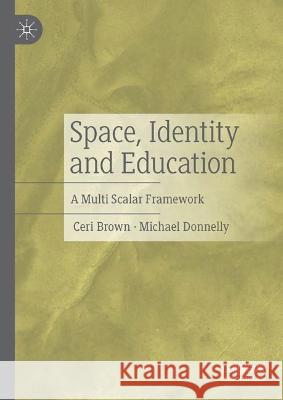 Identity, Space and Education: Spatial Dimensions of Educational Inequalities Ceri Brown Michael Donnelly 9783031315343