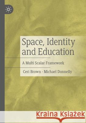 Space, Identity and Education Ceri Brown, Michael Donnelly 9783031315374