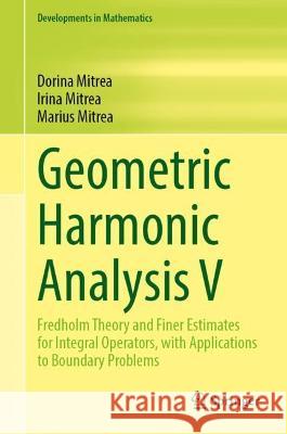 Geometric Harmonic Analysis V: Fredholm Theory and Finer Estimates for Integral Operators, with Applications to Boundary Problems Dorina Mitrea Irina Mitrea Marius Mitrea 9783031315602