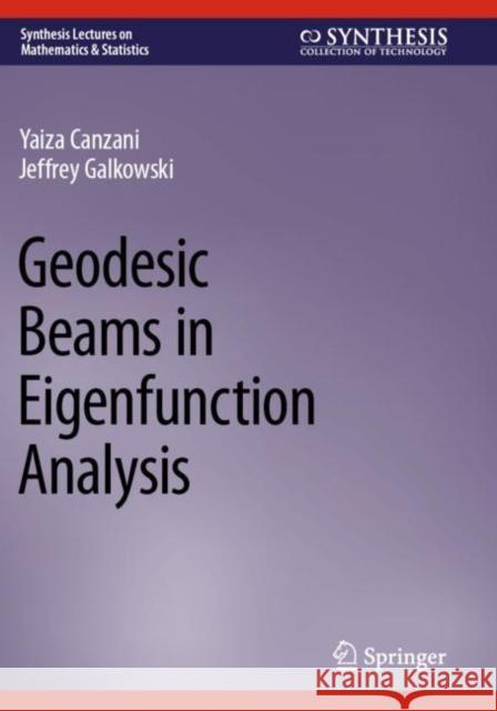 Geodesic Beams in Eigenfunction Analysis Yaiza Canzani Jeffrey Galkowski 9783031315886 Springer International Publishing AG