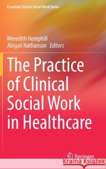 The Practice of Clinical Social Work in Healthcare Meredith Hemphill Abigail Nathanson 9783031316494 Springer