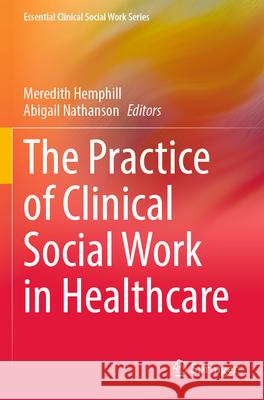 The Practice of Clinical Social Work in Healthcare  9783031316524 Springer International Publishing