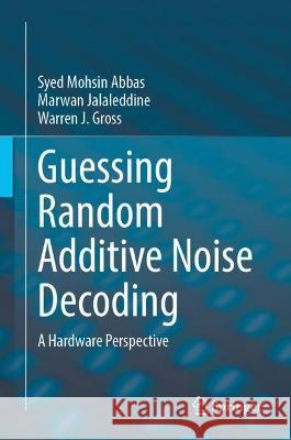 Guessing Random Additive Noise Decoding: A Hardware Perspective Syed Mohsin Abbas Marwan Jalaleddine Warren J. Gross 9783031316623