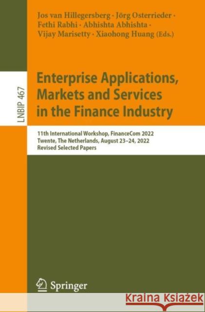 Enterprise Applications, Markets and Services in the Finance Industry: 11th International Workshop, FinanceCom 2022, Twente, The Netherlands, August 23–24, 2022, Revised Selected Papers Jos Va J?rg Osterrieder Fethi Rabhi 9783031316708