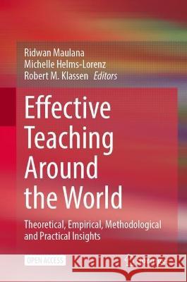 Effective Teaching Around the World: Theoretical, Empirical, Methodological and Practical Insights Ridwan Maulana Michelle Helms-Lorenz Robert M. Klassen 9783031316777