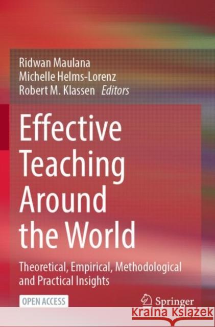 Effective Teaching Around the World: Theoretical, Empirical, Methodological and Practical Insights Ridwan Maulana Michelle Helms-Lorenz Robert M. Klassen 9783031316807