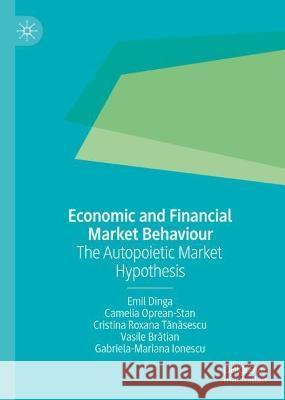 Economic and Financial Market Behaviour: The Autopoietic Market Hypothesis Emil Dinga Camelia Oprean-Stan Cristina Roxana Tănăsescu 9783031317019 Palgrave MacMillan
