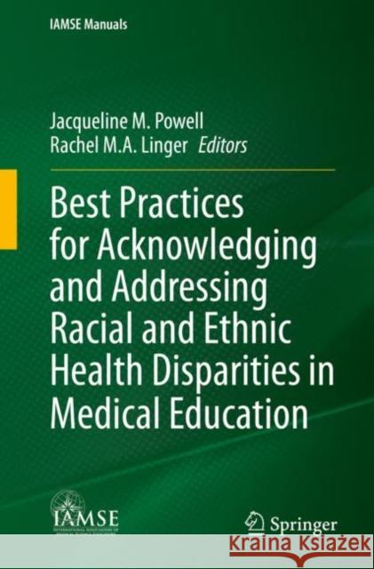 Best Practices for Acknowledging and Addressing Racial and Ethnic Health Disparities in Medical Education Jacqueline M. Powell Rachel M. a. Linger 9783031317422 Springer