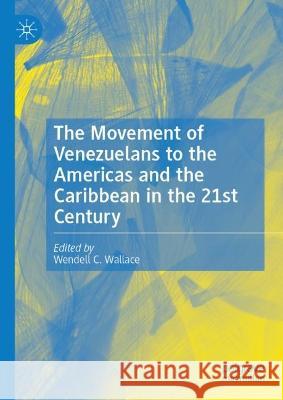 The Movement of Venezuelans to the Americas and the Caribbean in the 21st Century Wendell C. Wallace 9783031317613