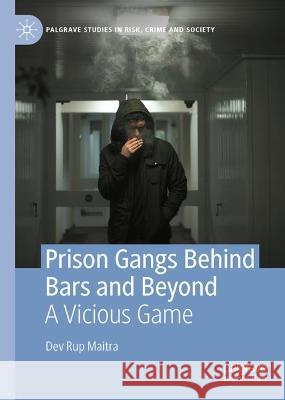 Prison Gangs Behind Bars and Beyond: A Vicious Game Dev Rup Maitra 9783031317804 Palgrave MacMillan