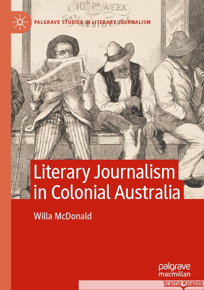 Literary Journalism in Colonial Australia Willa McDonald 9783031317910 Springer International Publishing