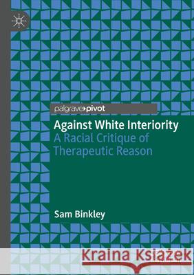 Against White Interiority Sam Binkley 9783031318306 Springer International Publishing