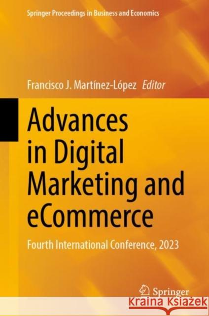 Advances in Digital Marketing and eCommerce: Fourth International Conference, 2023 Francisco J. Mart?nez-L?pez 9783031318351 Springer