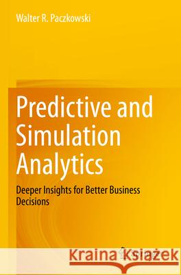 Predictive and Simulation Analytics Walter R. Paczkowski 9783031318894