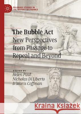 The Bubble Act: New Perspectives from Passage to Repeal and Beyond Helen Paul Coffman                                  Nicholas D 9783031318931 Palgrave MacMillan