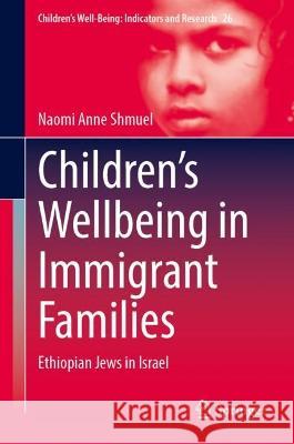 Children’s Wellbeing in Immigrant Families: Ethiopian Jews in Israel Naomi Anne Shmuel 9783031319167 Springer