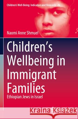 Children’s Wellbeing in Immigrant Families Naomi Anne Shmuel 9783031319198 Springer International Publishing