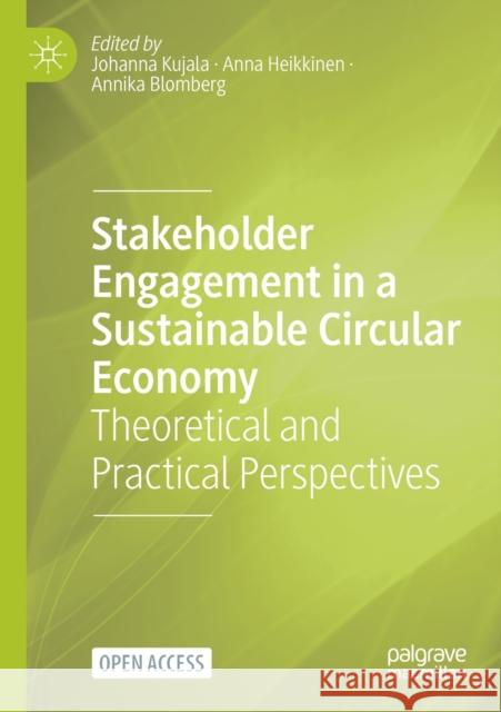 Stakeholder Engagement in a Sustainable Circular Economy: Theoretical and Practical Perspectives Johanna Kujala Anna Heikkinen Annika Blomberg 9783031319396 Palgrave MacMillan