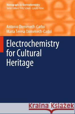 Electrochemistry for Cultural Heritage Antonio Dom?nech-Carb? Mar?a Teresa Dom?nech-Carb? 9783031319471 Springer