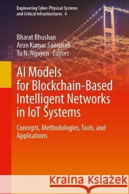 AI Models for Blockchain-Based Intelligent Networks in IoT Systems: Concepts, Methodologies, Tools, and Applications Bharat Bhushan Arun Kumar Sangaiah Tu N. Nguyen 9783031319518