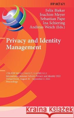 Privacy and Identity Management: 17th IFIP WG 9.2, 9.6/11.7, 11.6/SIG 9.2.2 International Summer School, Privacy and Identity 2022, Virtual Event, August 30–September 2, 2022, Proceedings Felix Bieker Joachim Meyer Sebastian Pape 9783031319709 Springer