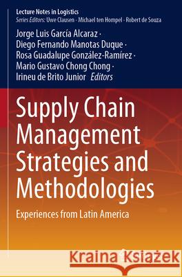 Supply Chain Management Strategies and Methodologies: Experiences from Latin America Jorge Luis Garc? Diego Fernando Manota Rosa Guadalupe Gonz?lez-Ram?rez 9783031320347